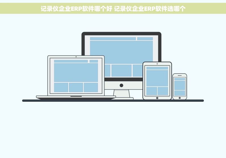 记录仪企业ERP软件哪个好 记录仪企业ERP软件选哪个