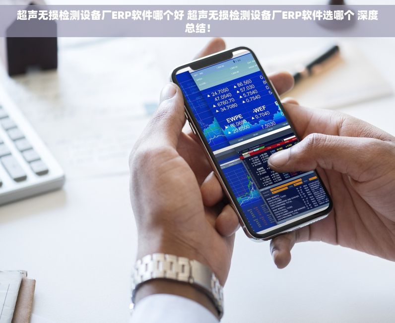 超声无损检测设备厂ERP软件哪个好 超声无损检测设备厂ERP软件选哪个 深度总结！