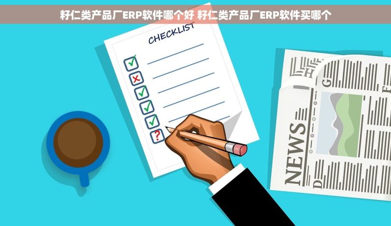 籽仁类产品厂ERP软件哪个好 籽仁类产品厂ERP软件买哪个