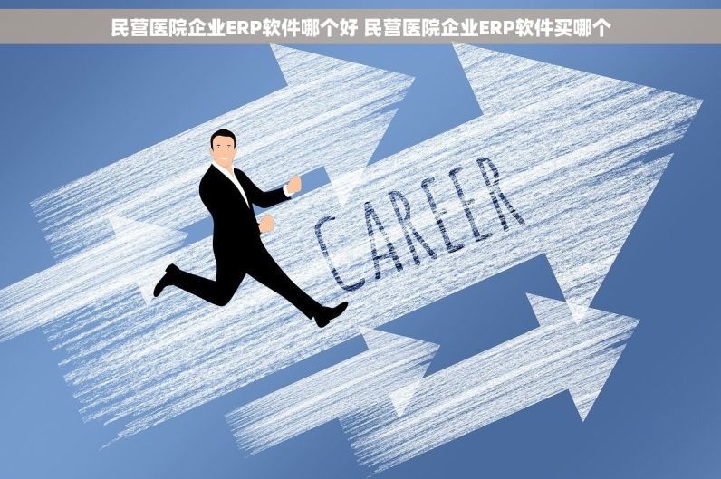 民营医院企业ERP软件哪个好 民营医院企业ERP软件买哪个