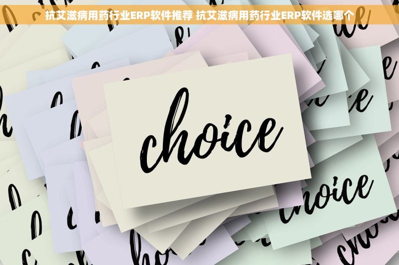 抗艾滋病用药行业ERP软件推荐 抗艾滋病用药行业ERP软件选哪个