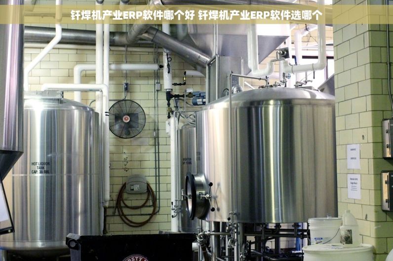 钎焊机产业ERP软件哪个好 钎焊机产业ERP软件选哪个