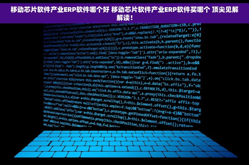 移动芯片软件产业ERP软件哪个好 移动芯片软件产业ERP软件买哪个 顶尖见解解读！