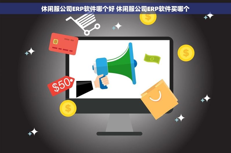 休闲服公司ERP软件哪个好 休闲服公司ERP软件买哪个