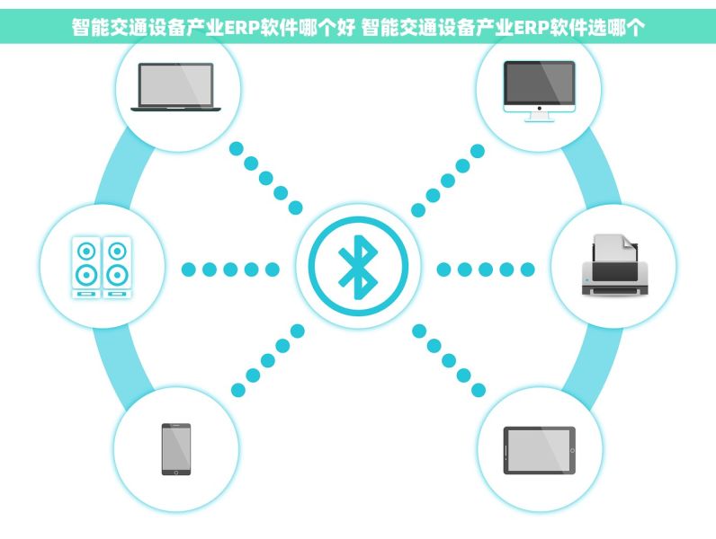 智能交通设备产业ERP软件哪个好 智能交通设备产业ERP软件选哪个