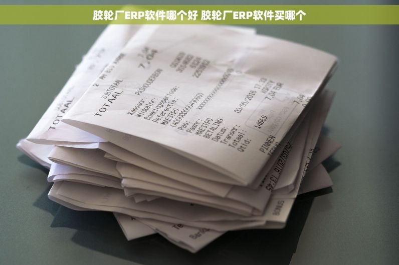 胶轮厂ERP软件哪个好 胶轮厂ERP软件买哪个