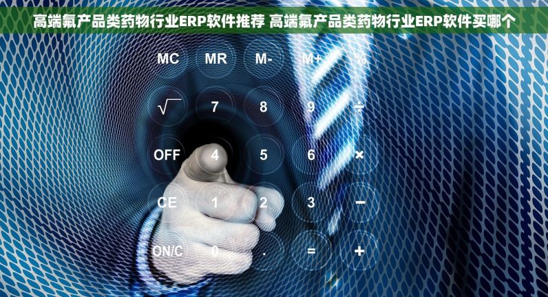 受体激动\阻断药厂ERP软件哪个好 受体激动\阻断药厂ERP软件选哪个