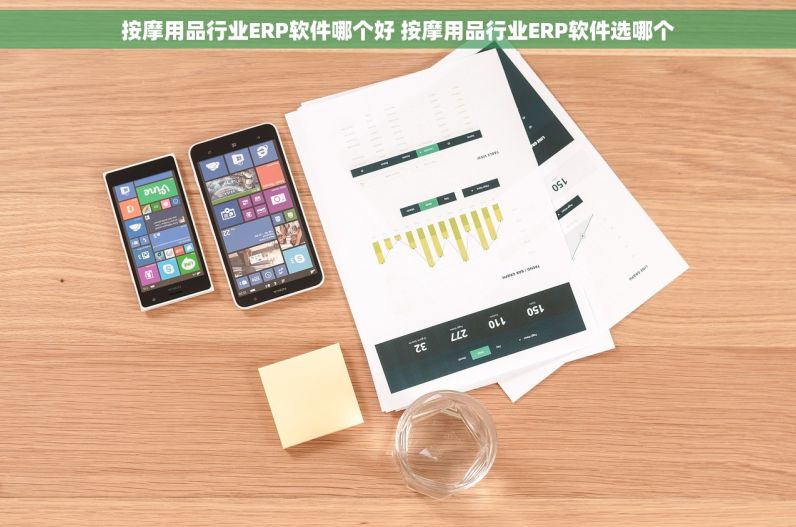 按摩用品行业ERP软件哪个好 按摩用品行业ERP软件选哪个