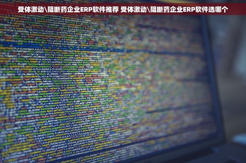 受体激动\阻断药企业ERP软件推荐 受体激动\阻断药企业ERP软件选哪个